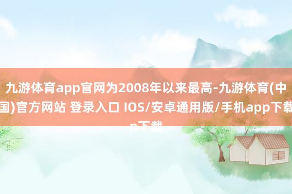 九游体育app官网为2008年以来最高-九游体育(中国)官方网站 登录入口 IOS/安卓通用版/手机app下载