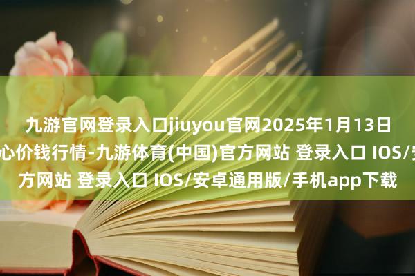 九游官网登录入口jiuyou官网2025年1月13日青藏高原农副家具集散中心价钱行情-九游体育(中国)官方网站 登录入口 IOS/安卓通用版/手机app下载